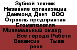 Зубной техник › Название организации ­ Даймонд-Дент, ООО › Отрасль предприятия ­ Стоматология › Минимальный оклад ­ 100 000 - Все города Работа » Вакансии   . Тыва респ.